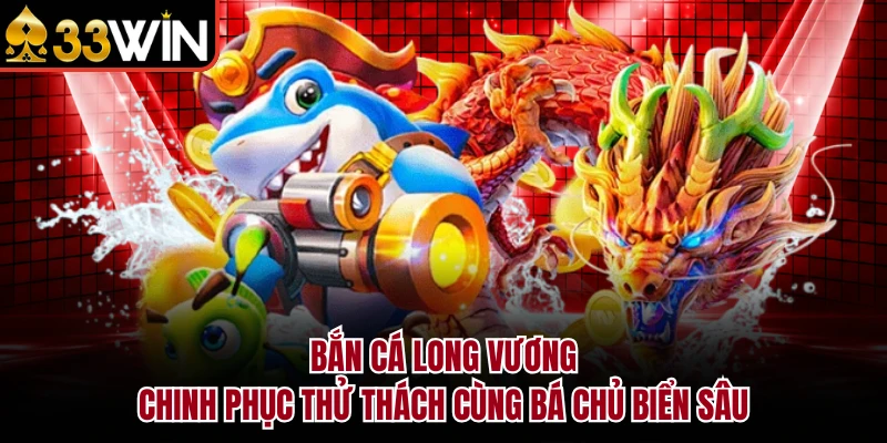 BẮN CÁ 11 Bắn Cá Long Vương – Chinh phục thử thách cùng bá chủ biển sâu