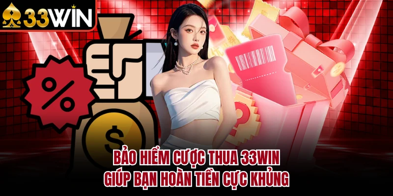 Bảo Hiểm Cược Thua 33WIN - Giúp Bạn Hoàn Tiền Cực Khủng 1 Bảo Hiểm Cược Thua 33WIN - Giúp Bạn Hoàn Tiền Cực Khủng