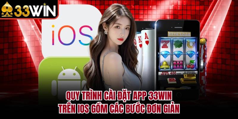Tải App 33Win - Hướng Dẫn Cài Đặt Trên iOS & Android 2026 3 Quy trình cài đặt app 33Win trên iOS gồm các bước đơn giản