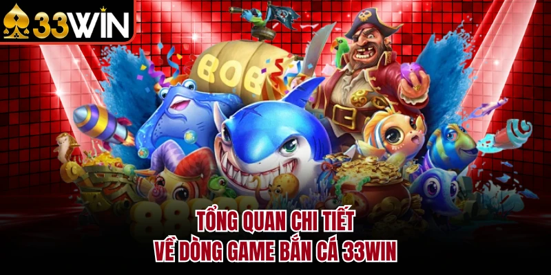BẮN CÁ 7 Tổng quan chi tiết về dòng game bắn cá 33Win
